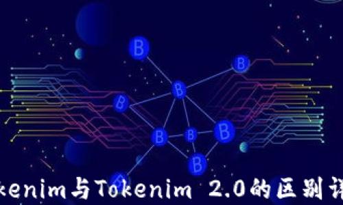 
Tokenim与Tokenim 2.0的区别详解