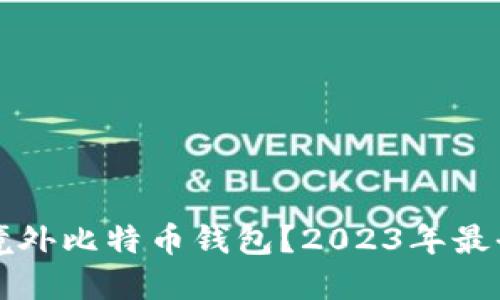 如何选择境外比特币钱包？2023年最全面的指南