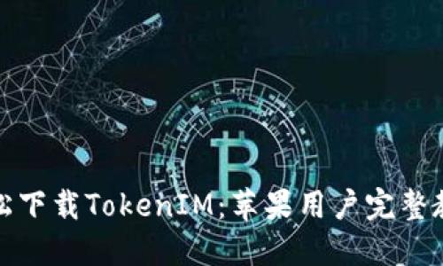 轻松下载TokenIM：苹果用户完整教程