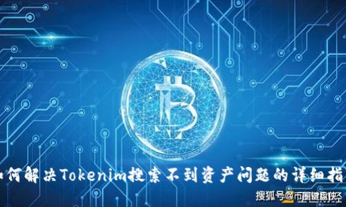 如何解决Tokenim搜索不到资产问题的详细指南