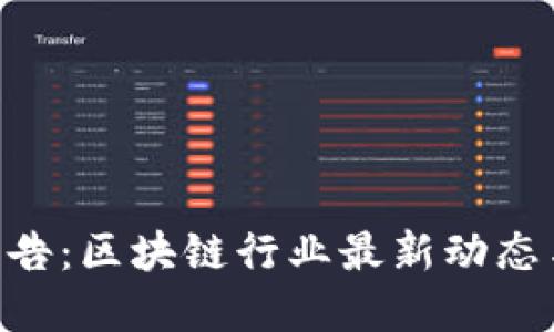 TokenIM公告：区块链行业最新动态与投资机会