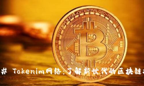 ### Tokenim网络：了解新世代的区块链技术