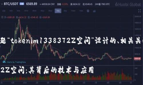 当然可以！以下是为您的主题“tokenim1338372Z空间”设计的、相关关键词、内容大纲和问题介绍。


深入探讨tokenim1338372Z空间：其背后的技术与应用