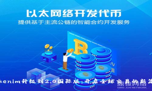 Tokenim升级到2.0国际版：开启全球交易的新篇章