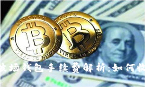 Tokenim中的波场钱包手续费解析：如何收取与交易成本