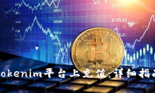 如何在Tokenim平台上充值：详细指南及技巧