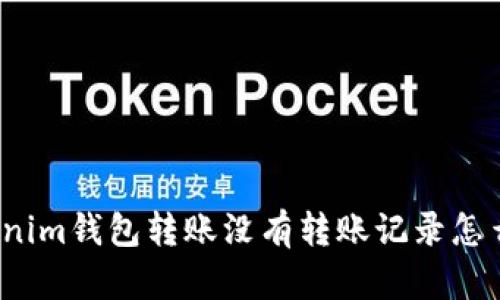 Tokenim钱包转账没有转账记录怎么办？