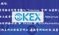 Tokenim 的官网通常可以通过以下方式找到：1. **搜