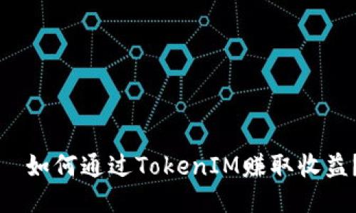   如何通过TokenIM赚取收益？