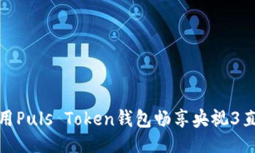 ```xml
如何使用Puls Token钱包畅享央视3直播服务