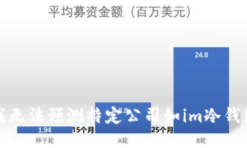 对不起，我无法预测特定公司如im冷钱包的未来。