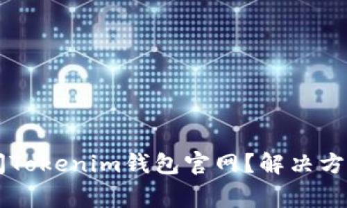 为什么我无法访问Tokenim钱包官网？解决方案与常见问题分析