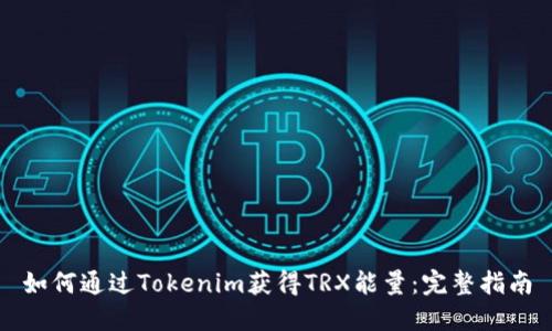 如何通过Tokenim获得TRX能量：完整指南