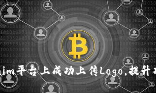 如何在Tokenim平台上成功上传Logo，提升项目品牌形象