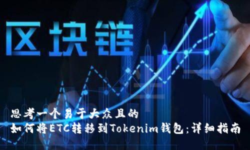 思考一个易于大众且的  
如何将ETC转移到Tokenim钱包：详细指南