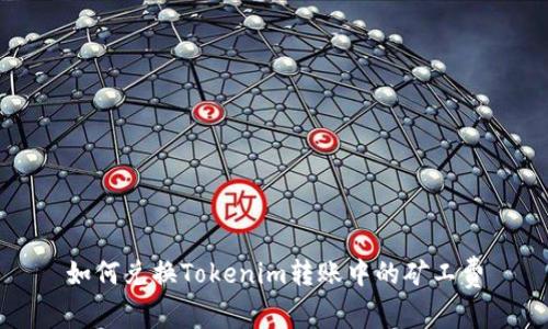 如何兑换Tokenim转账中的矿工费