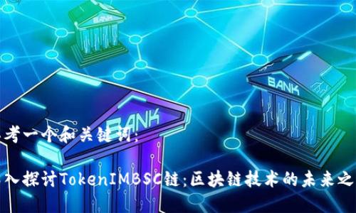 思考一个和关键词：

深入探讨TokenIMBSC链：区块链技术的未来之路