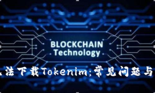 为什么无法下载Tokenim：常见问题与解决方案