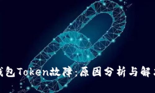 数字钱包Token故障：原因分析与解决方案