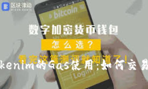 深入解析Tokenim的Gas使用：如何交易效率与成本