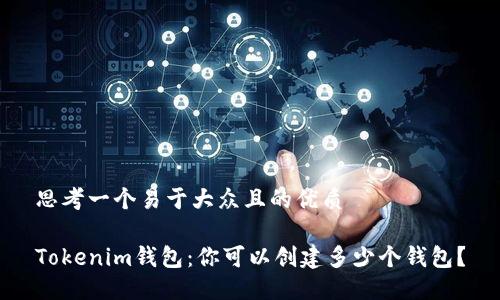 思考一个易于大众且的优质

Tokenim钱包：你可以创建多少个钱包？