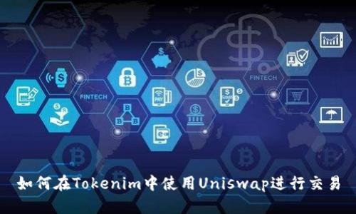 如何在Tokenim中使用Uniswap进行交易