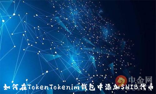   
如何在TokenTokenim钱包中添加SHIB代币