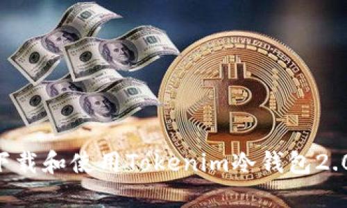 如何安全下载和使用Tokenim冷钱包2.0：全面指南