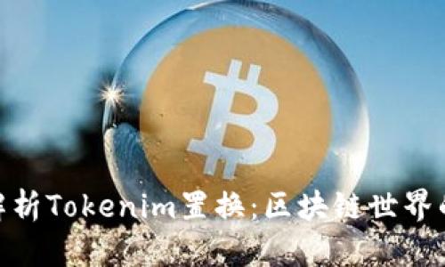 : 深入解析Tokenim置换：区块链世界的新机遇