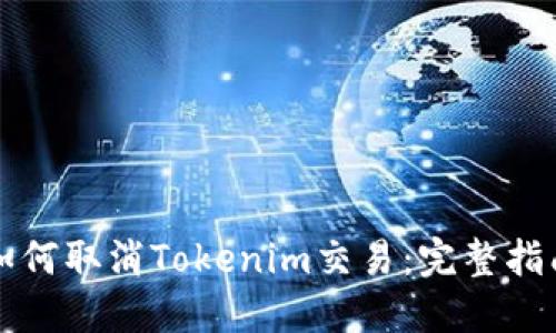 如何取消Tokenim交易：完整指南