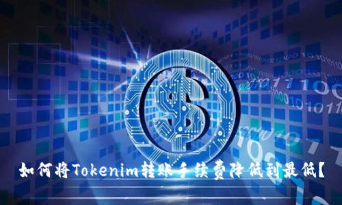 如何将Tokenim转账手续费降低到最低？