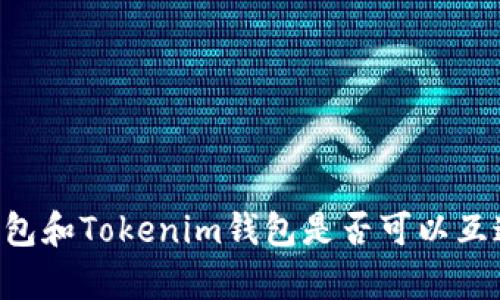 ### TP钱包和Tokenim钱包是否可以互通？全面解析