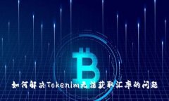 如何解决Tokenim无法获取汇率的问题