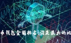 2023年比特币钱包金额排名：谁是最大的比特币持