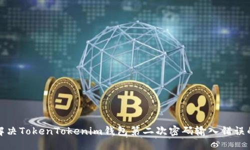 如何解决TokenTokenim钱包第二次密码输入错误的问题