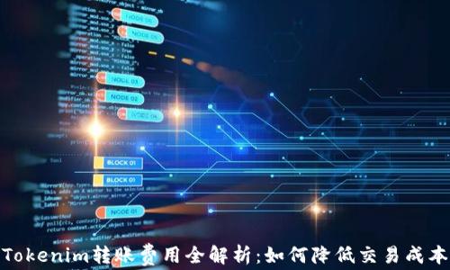 
Tokenim转账费用全解析：如何降低交易成本