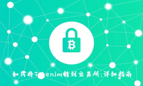 如何将Tokenim转到交易所：详细指南