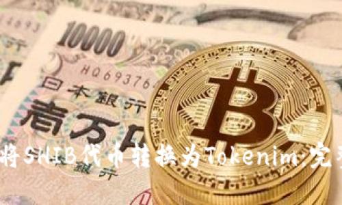 :如何将SHIB代币转换为Tokenim：完整指南