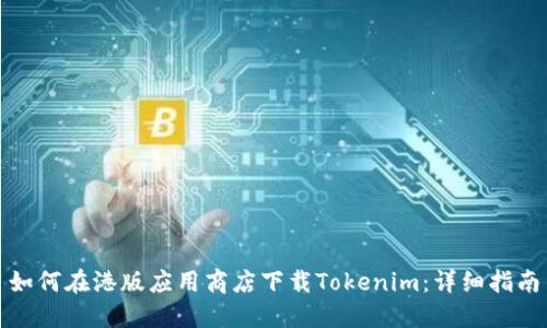 如何在港版应用商店下载Tokenim：详细指南