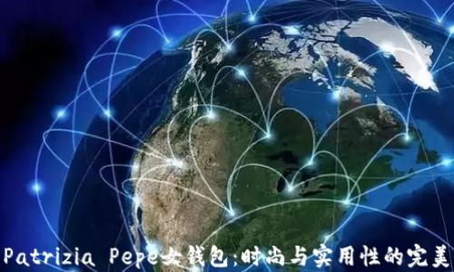 
探索Patrizia Pepe女钱包：时尚与实用性的完美结合