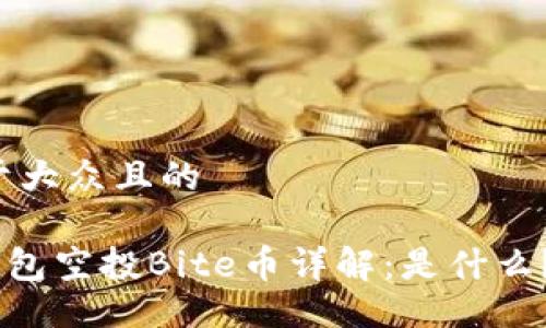 ### 易于大众且的

Tokenim钱包空投Bite币详解：是什么？如何获取？