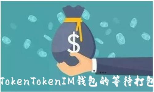   
如何TokenTokenIM钱包的等待打包时间