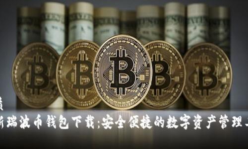 优质
最新瑞波币钱包下载：安全便捷的数字资产管理工具