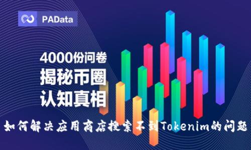 如何解决应用商店搜索不到Tokenim的问题