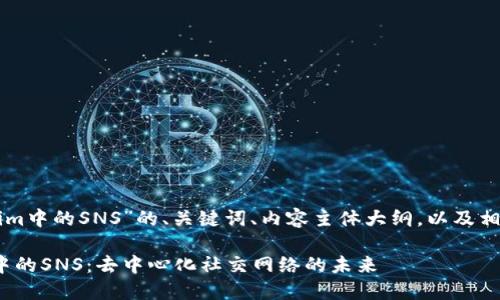 下面是关于“Tokenim中的SNS”的、关键词、内容主体大纲，以及相关问题的详细介绍。

深入探讨Tokenim中的SNS：去中心化社交网络的未来