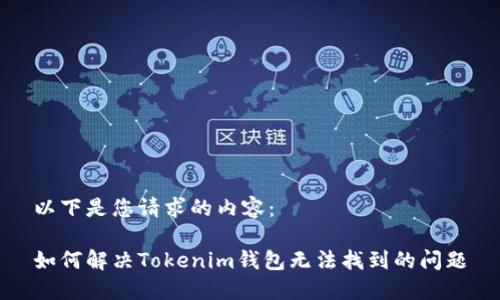 以下是您请求的内容：

如何解决Tokenim钱包无法找到的问题