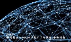 ### 如何解决Tokenim下载不了