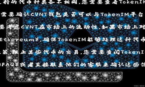 要详细解答“cvnt可以用tokenim吗”，我们需要先了解这两个概念。

**TokenIM简介**
TokenIM是一种数字资产管理工具，通常用于加密货币的交易和管理。它可能涉及到代币的交易、持有、增值等功能。

**CVNT简介**
CVNT是一种加密货币或代币，特定于某个平台或应用。它的具体功能和用途比较依赖于发行团队的设计和市场需求。

**可以用tokenim进行交易吗？**
一般来说，是否可以在TokenIM平台上使用CVNT代币，取决于以下几个因素：

1. **TokenIM是否支持CVNT**：不同的加密货币交易平台支持的代币种类各不相同。您需要查看TokenIM的代币列表，看CVNT是否在其中。

2. **CVNT钱包的兼容性**：如果TokenIM支持CVNT，那么您需要确认CVNT钱包是否可以与TokenIM平台兼容，以确保您能够存取或交易这些代币。

3. **市场需求和流动性**：即使TokenIM支持CVNT，您还需要考虑CVNT在市场上的流动性。如果市场上对CVNT的需求不高，交易可能不活跃，这会影响您的交易体验。

4. **区块链和智能合约**：如果CVNT基于特定的区块链（如Ethereum），确保TokenIM能够处理这种代币的智能合约以及相应的交易。

5. **平台政策**：一些平台可能会对代币的交易有特定的政策，阻止某些代币的交易。您需要查阅TokenIM的条款和条件。

您可以通过访问TokenIM的官方网站、查看其常见问题解答（FAQ）或者直接联系他们的客服来确认这些信息。

如果您需要更具体的帮助，欢迎提供更多背景信息。