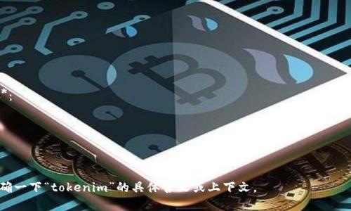 在此之前，我需要确认一下“tokenim”是指代什么。如果你指的是某个特定的应用程序、工具或者技术，请提供更多的背景信息，这样我才能为你提供更准确的回答。

1. **如果“tokenim”是个技术或工具**：
   - 它的功能是什么？
   - 有什么用处或优势？
   - 适合什么样的用户或行业？
   - 当前有多少人或企业在使用这个工具？

2. **如果“tokenim”是数字货币、区块链相关的概念**：
   - 它的使用场景是什么？
   - 如何购买、存储和使用这种代币？
   - 是否有安全性的问题需要注意？
   - 未来的发展趋势如何？

根据你提供的信息，我可以更好地帮助你。请帮助我明确一下“tokenim”的具体含义或上下文。