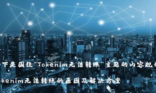 以下是围绕“Tokenim无法转账”主题的内容规划。

Tokenim无法转账的原因及解决方案